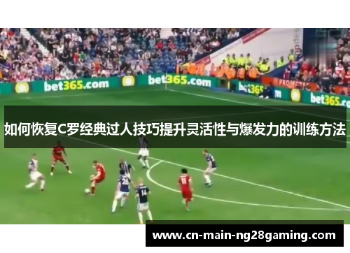 如何恢复C罗经典过人技巧提升灵活性与爆发力的训练方法