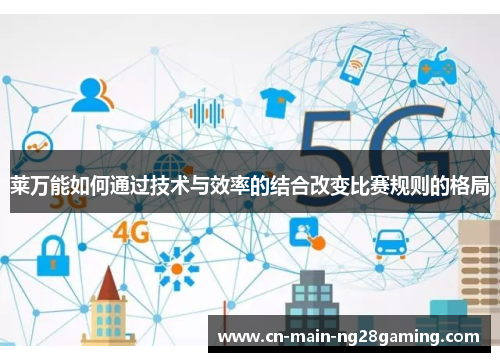 莱万能如何通过技术与效率的结合改变比赛规则的格局