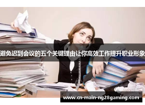 避免迟到会议的五个关键理由让你高效工作提升职业形象 避免迟到会议的五个关键理由让你高效工作提升职业形象