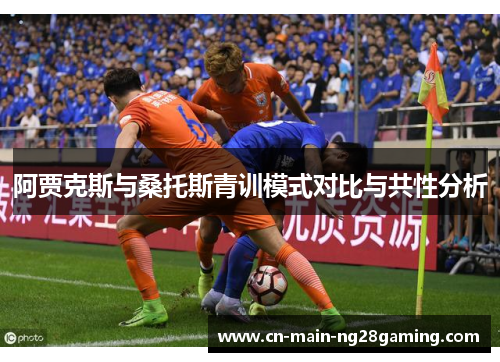 阿贾克斯与桑托斯青训模式对比与共性分析 阿贾克斯与桑托斯青训模式对比与共性分析
