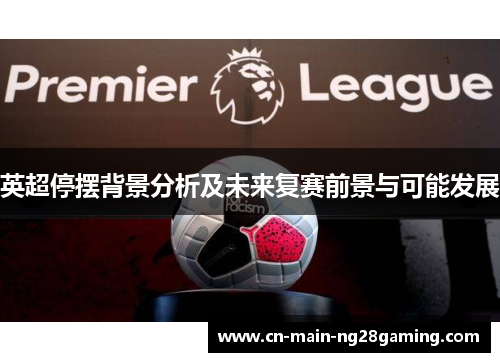 英超停摆背景分析及未来复赛前景与可能发展