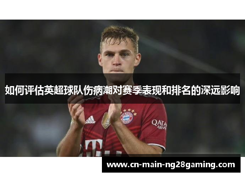 如何评估英超球队伤病潮对赛季表现和排名的深远影响