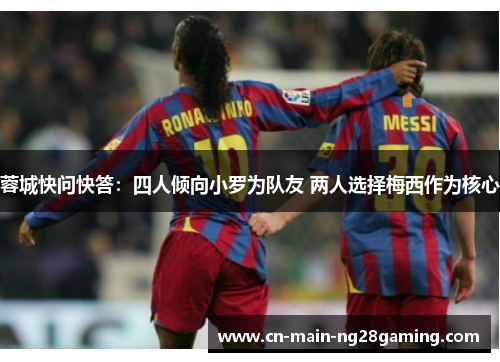 蓉城快问快答：四人倾向小罗为队友 两人选择梅西作为核心