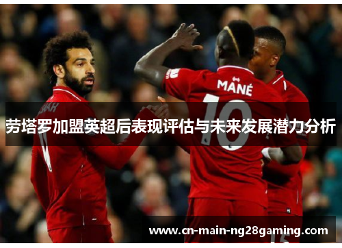 劳塔罗加盟英超后表现评估与未来发展潜力分析