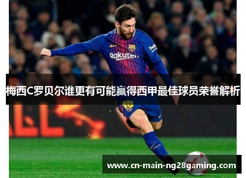 梅西C罗贝尔谁更有可能赢得西甲最佳球员荣誉解析 梅西C罗贝尔谁更有可能赢得西甲最佳球员荣誉解析