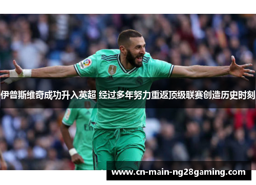 伊普斯维奇成功升入英超 经过多年努力重返顶级联赛创造历史时刻