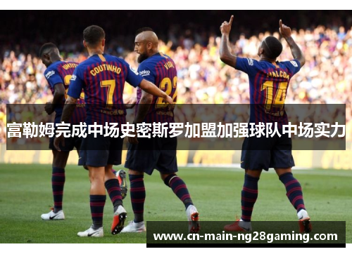 富勒姆完成中场史密斯罗加盟加强球队中场实力 富勒姆完成中场史密斯罗加盟加强球队中场实力