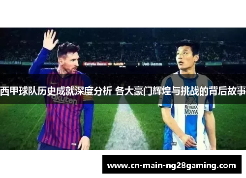 西甲球队历史成就深度分析 各大豪门辉煌与挑战的背后故事