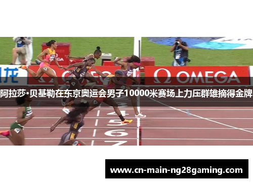 阿拉莎·贝基勒在东京奥运会男子10000米赛场上力压群雄摘得金牌